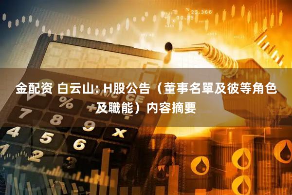 金配资 白云山: H股公告（董事名單及彼等角色及職能）内容摘要
