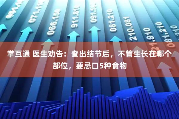 掌互通 医生劝告：查出结节后，不管生长在哪个部位，要忌口5种食物